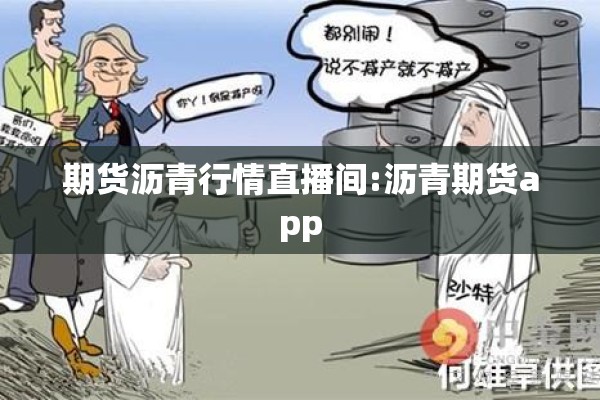 期货沥青行情直播间:沥青期货app 期货沥青行情直播间:沥青期货app