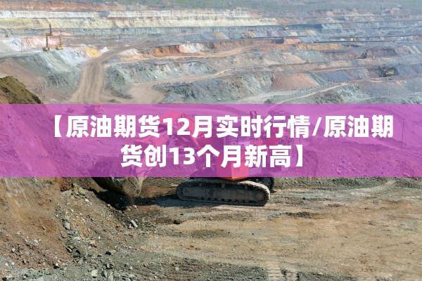 【原油期货12月实时行情/原油期货创13个月新高】 【原油期货12月实时行情/原油期货创13个月新高】