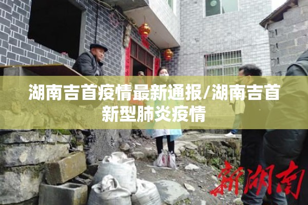 湖南吉首疫情最新通报/湖南吉首新型肺炎疫情