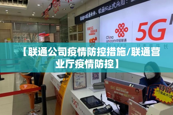 【联通公司疫情防控措施/联通营业厅疫情防控】