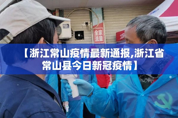 【浙江常山疫情最新通报,浙江省常山县今日新冠疫情】