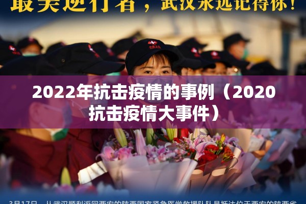 2022年抗击疫情的事例（2020抗击疫情大事件）