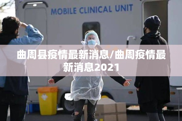 曲周县疫情最新消息/曲周疫情最新消息2021
