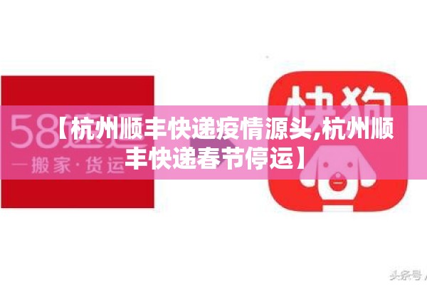 【杭州顺丰快递疫情源头,杭州顺丰快递春节停运】 【杭州顺丰快递疫情源头,杭州顺丰快递春节停运】