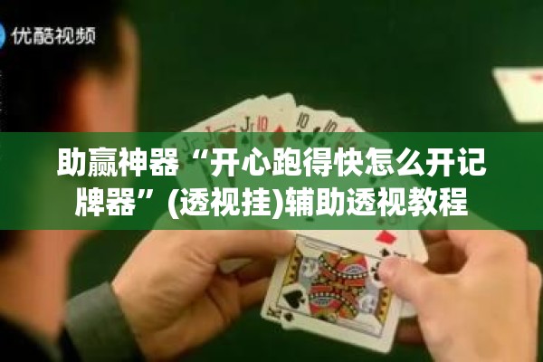 助赢神器“开心跑得快怎么开记牌器”(透视挂)辅助透视教程