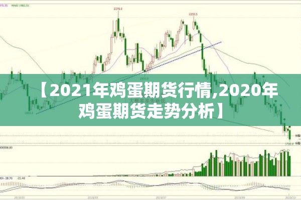 【2021年鸡蛋期货行情,2020年鸡蛋期货走势分析】