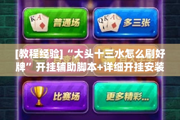 [教程经验]“大头十三水怎么刷好牌	”开挂辅助脚本+详细开挂安装教程