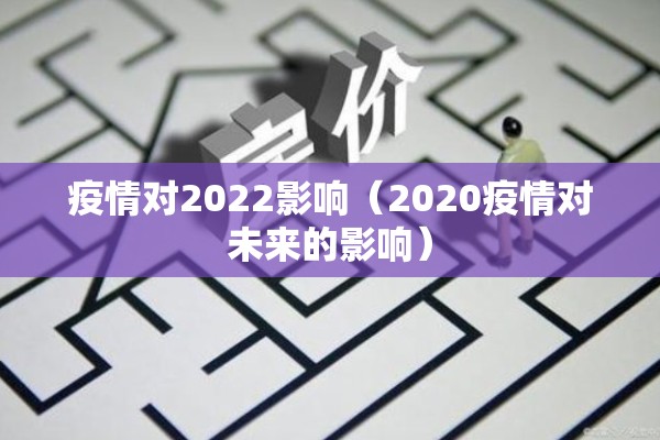 疫情对2022影响（2020疫情对未来的影响）