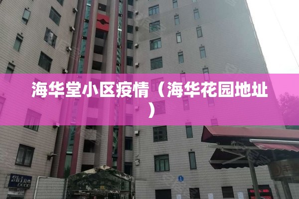 海华堂小区疫情(海华花园地址) 海华堂小区疫情(海华花园地址)