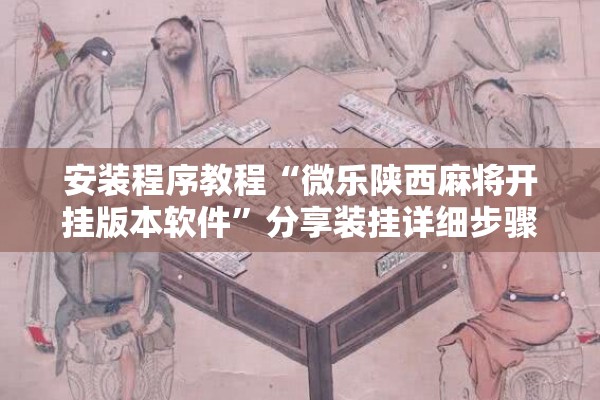 安装程序教程“微乐陕西麻将开挂版本软件”分享装挂详细步骤