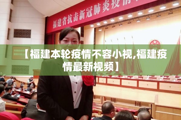 【福建本轮疫情不容小视,福建疫情最新视频】