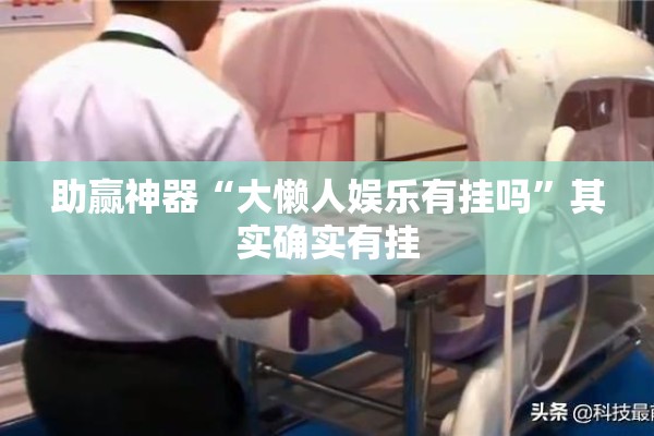 助赢神器“大懒人娱乐有挂吗”其实确实有挂
