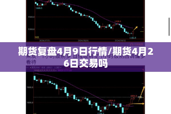 期货复盘4月9日行情/期货4月26日交易吗