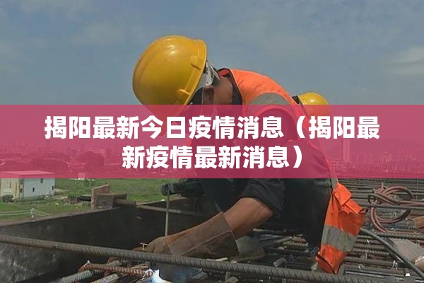 揭阳最新今日疫情消息（揭阳最新疫情最新消息）