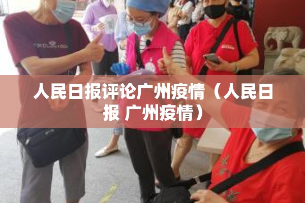 人民日报评论广州疫情(人民日报 广州疫情) 人民日报评论广州疫情(人民日报 广州疫情)
