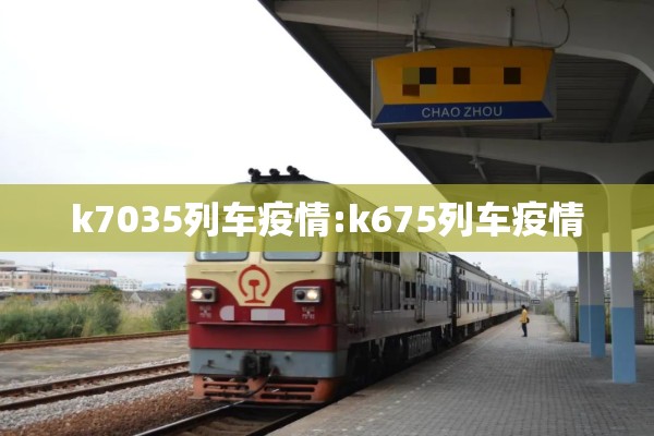 k7035列车疫情:k675列车疫情