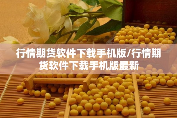 行情期货软件下载手机版/行情期货软件下载手机版最新 行情期货软件下载手机版/行情期货软件下载手机版最新