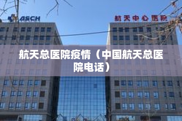 航天总医院疫情（中国航天总医院电话）