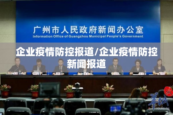 企业疫情防控报道/企业疫情防控新闻报道 企业疫情防控报道/企业疫情防控新闻报道