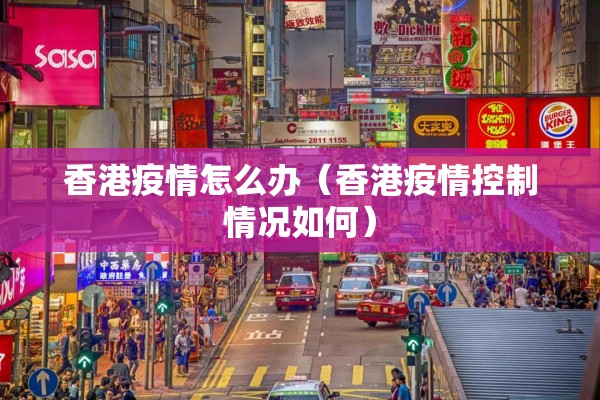香港疫情怎么办(香港疫情控制情况如何) 香港疫情怎么办(香港疫情控制情况如何)