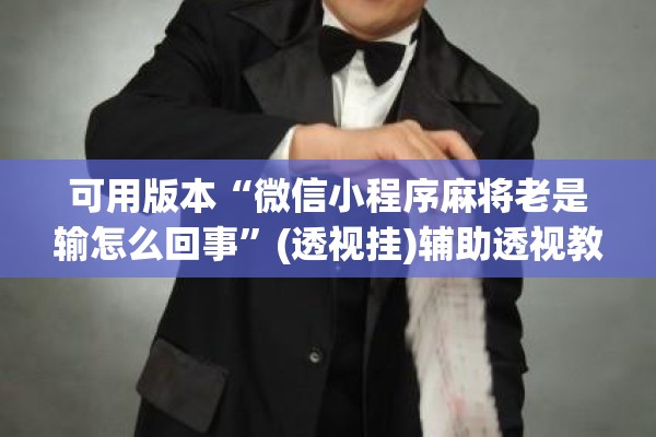 可用版本“微信小程序麻将老是输怎么回事”(透视挂)辅助透视教程
