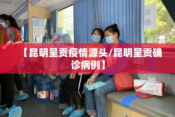 【昆明呈贡疫情源头/昆明呈贡确诊病例】
