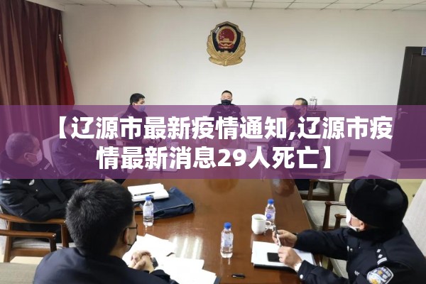 【辽源市最新疫情通知,辽源市疫情最新消息29人死亡】