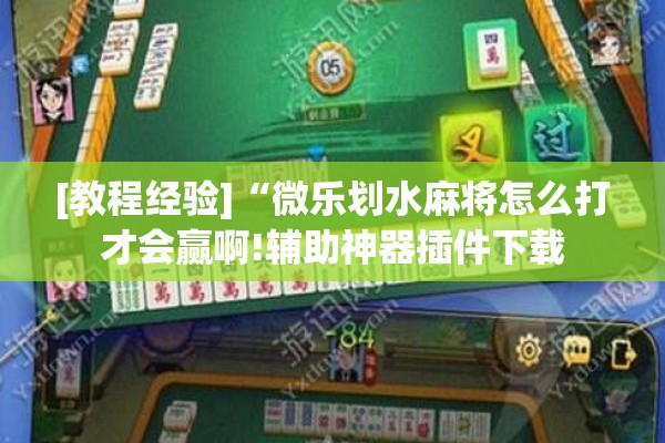 [教程经验]“微乐划水麻将怎么打才会赢啊!辅助神器插件下载