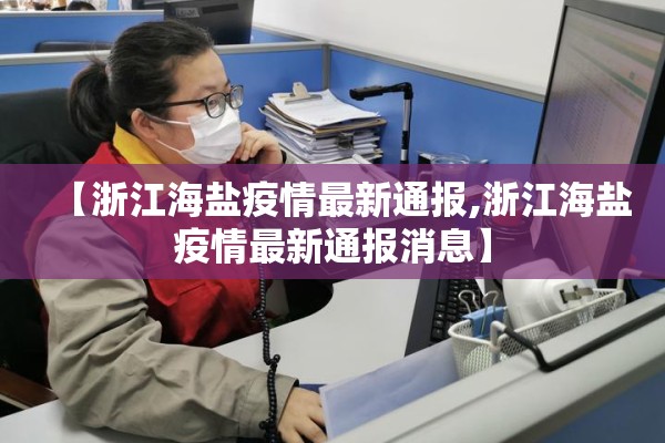 【浙江海盐疫情最新通报,浙江海盐疫情最新通报消息】