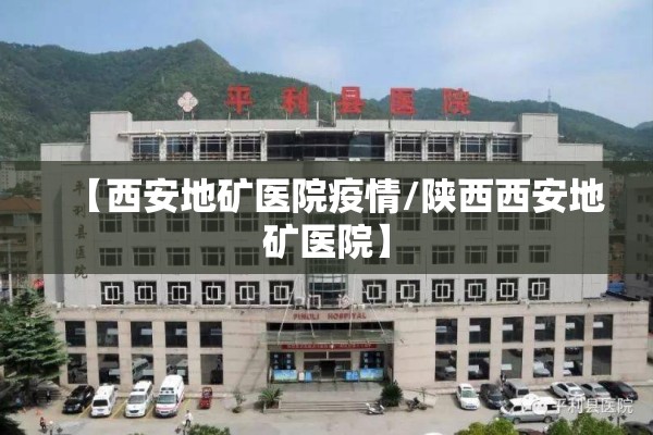 【西安地矿医院疫情/陕西西安地矿医院】
