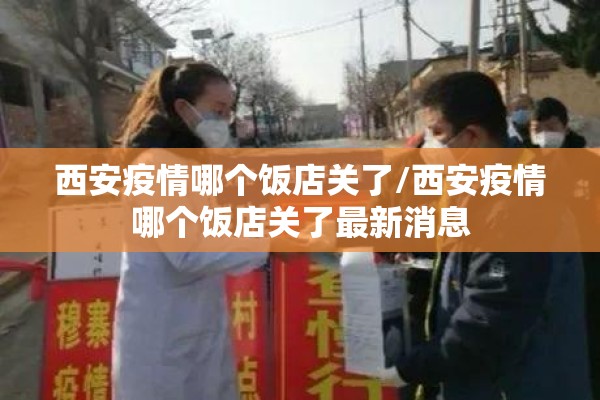 西安疫情哪个饭店关了/西安疫情哪个饭店关了最新消息 西安疫情哪个饭店关了/西安疫情哪个饭店关了最新消息