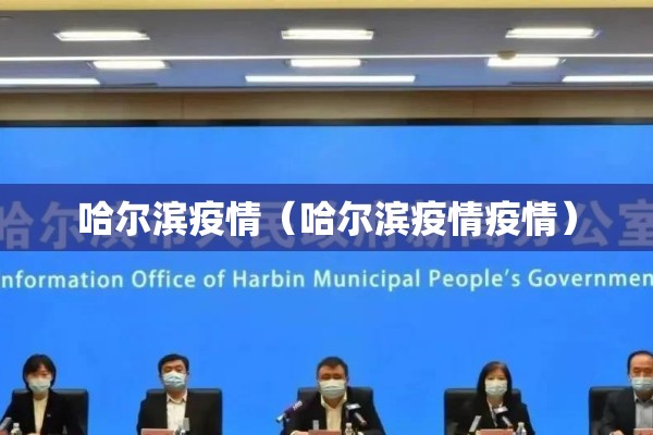 哈尔滨疫情（哈尔滨疫情疫情）