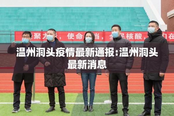 温州洞头疫情最新通报:温州洞头最新消息 温州洞头疫情最新通报:温州洞头最新消息