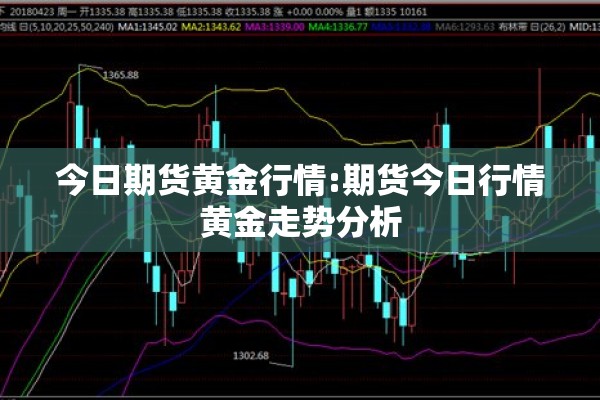 今日期货黄金行情:期货今日行情黄金走势分析 今日期货黄金行情:期货今日行情黄金走势分析
