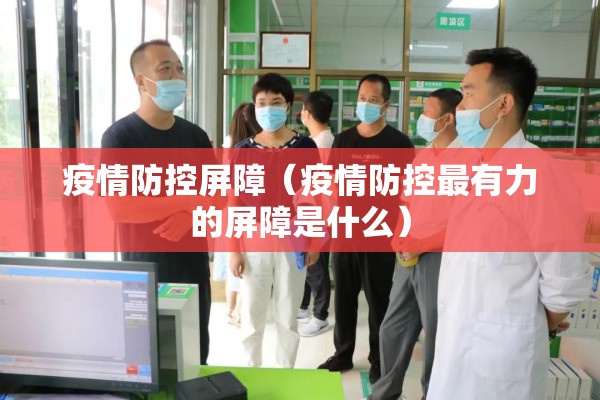 疫情防控屏障(疫情防控最有力的屏障是什么) 疫情防控屏障(疫情防控最有力的屏障是什么)