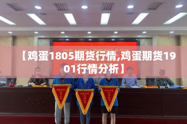 【鸡蛋1805期货行情,鸡蛋期货1901行情分析】 【鸡蛋1805期货行情,鸡蛋期货1901行情分析】