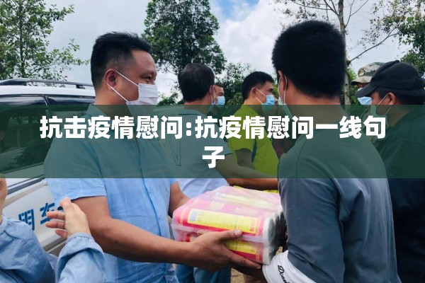 抗击疫情慰问:抗疫情慰问一线句子 抗击疫情慰问:抗疫情慰问一线句子
