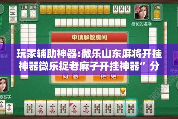 玩家辅助神器:微乐山东麻将开挂神器微乐捉老麻子开挂神器	”分享装挂详细步骤