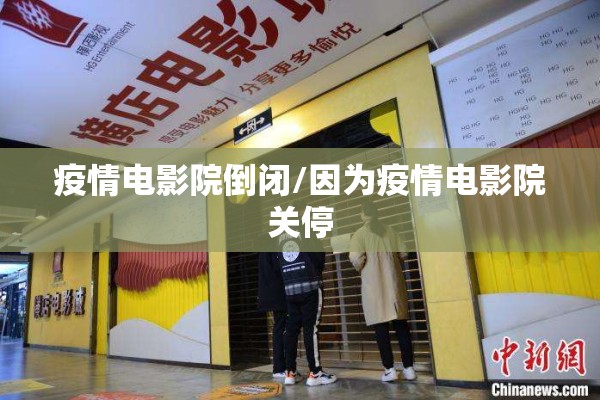 疫情电影院倒闭/因为疫情电影院关停