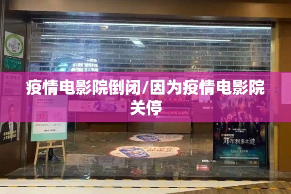 疫情电影院倒闭/因为疫情电影院关停
