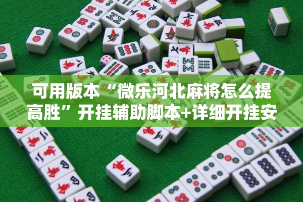 可用版本“微乐河北麻将怎么提高胜”开挂辅助脚本+详细开挂安装教程