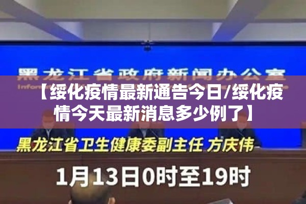 【绥化疫情最新通告今日/绥化疫情今天最新消息多少例了】 【绥化疫情最新通告今日/绥化疫情今天最新消息多少例了】