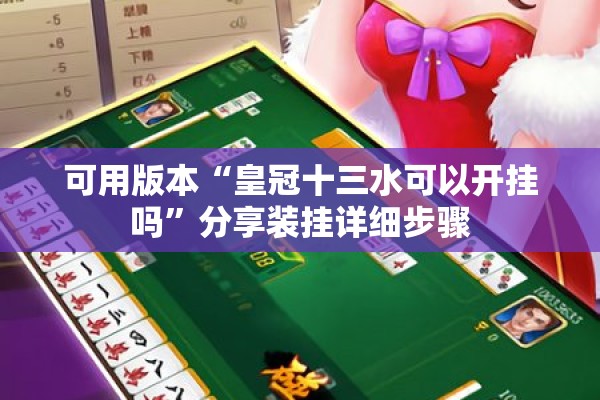 可用版本“皇冠十三水可以开挂吗”分享装挂详细步骤