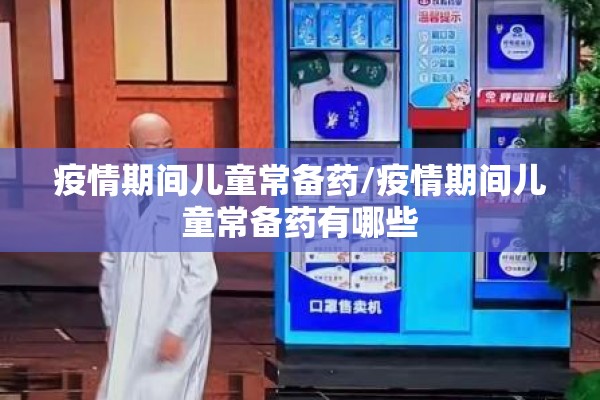 疫情期间儿童常备药/疫情期间儿童常备药有哪些