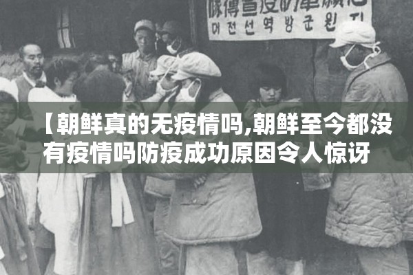 【朝鲜真的无疫情吗,朝鲜至今都没有疫情吗防疫成功原因令人惊讶】 【朝鲜真的无疫情吗,朝鲜至今都没有疫情吗防疫成功原因令人惊讶】