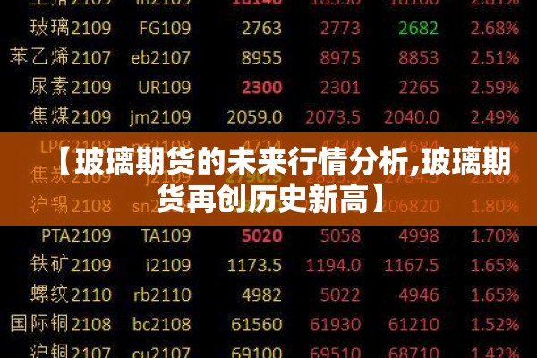【玻璃期货的未来行情分析,玻璃期货再创历史新高】