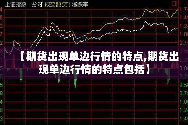 【期货出现单边行情的特点,期货出现单边行情的特点包括】