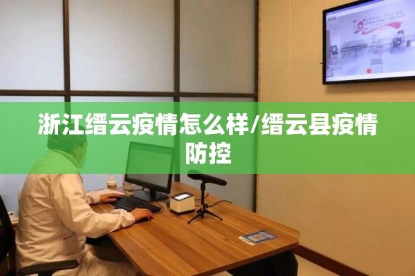 浙江缙云疫情怎么样/缙云县疫情防控 浙江缙云疫情怎么样/缙云县疫情防控