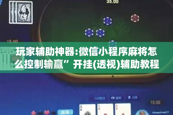 玩家辅助神器:微信小程序麻将怎么控制输赢	”开挂(透视)辅助教程