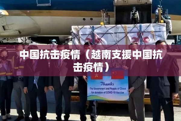 中国抗击疫情(越南支援中国抗击疫情) 中国抗击疫情(越南支援中国抗击疫情)